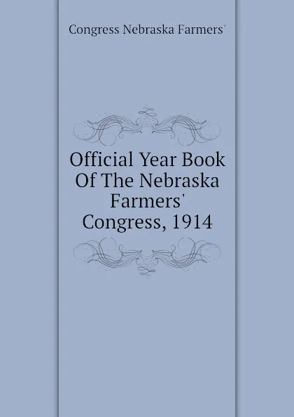 Обложка книги Official Year Book Of The Nebraska Farmers. Congress, 1914, Congress Nebraska Farmers'