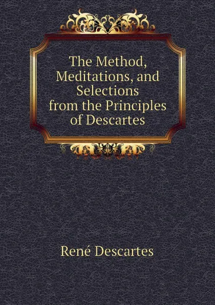 Обложка книги The Method, Meditations, and Selections from the Principles of Descartes, René Descartes