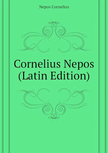 Обложка книги Cornelius Nepos (Latin Edition), Nepos Cornelius