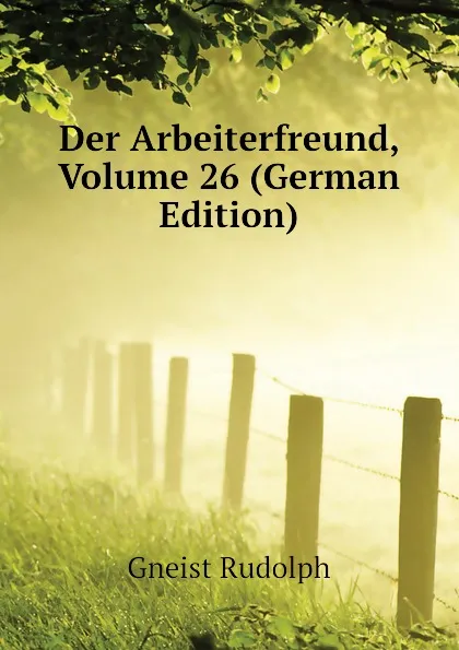 Обложка книги Der Arbeiterfreund, Volume 26 (German Edition), Gneist Rudolph