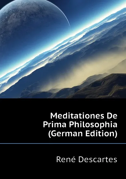 Обложка книги Meditationes De Prima Philosophia (German Edition), René Descartes