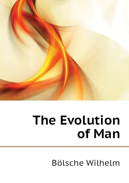 Обложка книги The Evolution of Man, Bölsche Wilhelm