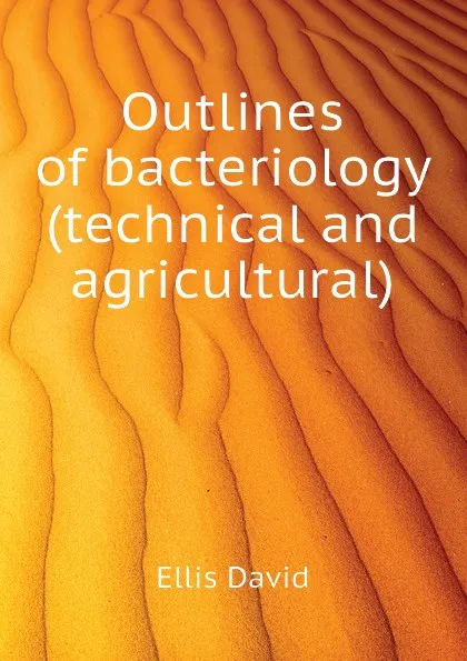 Обложка книги Outlines of bacteriology (technical and agricultural), Ellis David