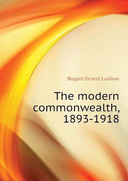 Обложка книги The modern commonwealth, 1893-1918, Bogart Ernest Ludlow