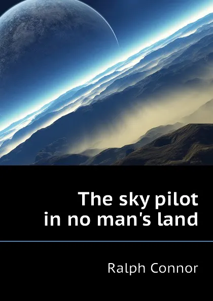 Обложка книги The sky pilot in no man.s land, Connor Ralph