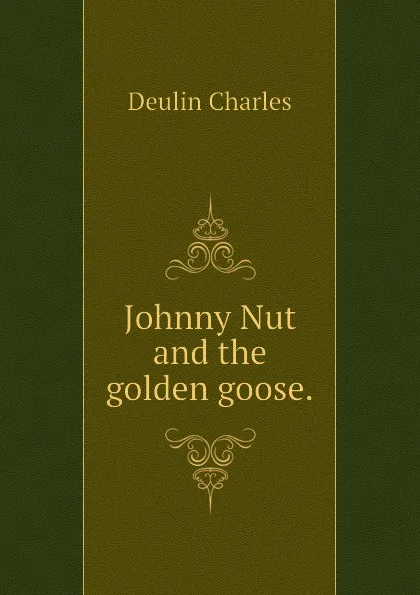 Обложка книги Johnny Nut and the golden goose., Deulin Charles