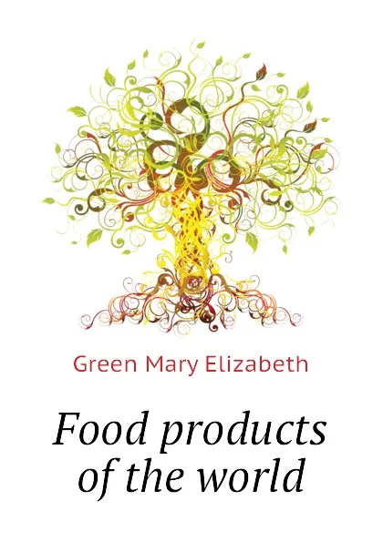 Обложка книги Food products of the world, Green Mary Elizabeth