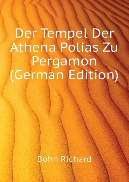 Обложка книги Der Tempel Der Athena Polias Zu Pergamon (German Edition), Bohn Richard