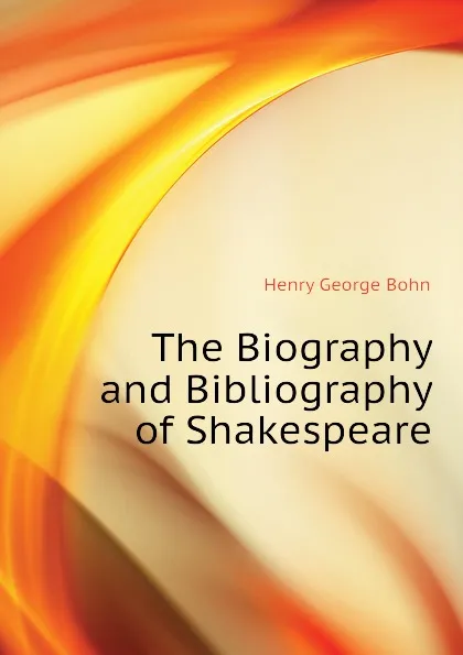 Обложка книги The Biography and Bibliography of Shakespeare, Henry G. Bohn