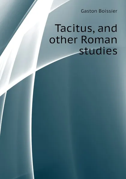 Обложка книги Tacitus, and other Roman studies, Gaston Boissier