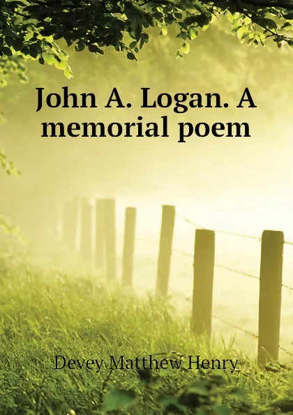 Обложка книги John A. Logan. A memorial poem, Devey Matthew Henry