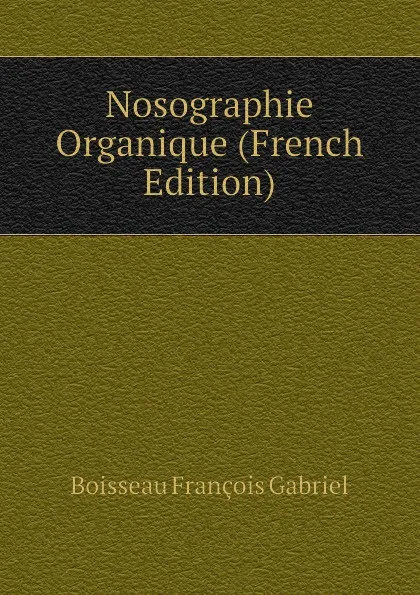 Обложка книги Nosographie Organique (French Edition), Boisseau François Gabriel