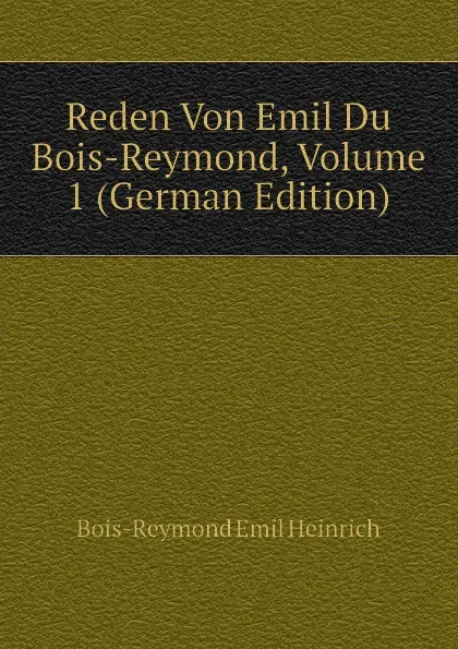 Обложка книги Reden Von Emil Du Bois-Reymond, Volume 1 (German Edition), Bois-Reymond Emil Heinrich