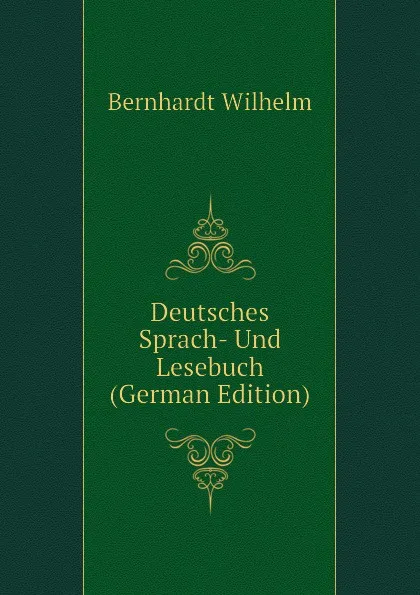 Обложка книги Deutsches Sprach- Und Lesebuch  (German Edition), Bernhardt Wilhelm
