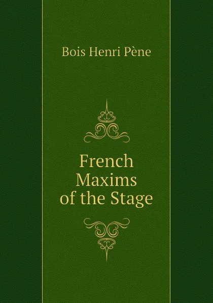 Обложка книги French Maxims of the Stage, Bois Henri Pène