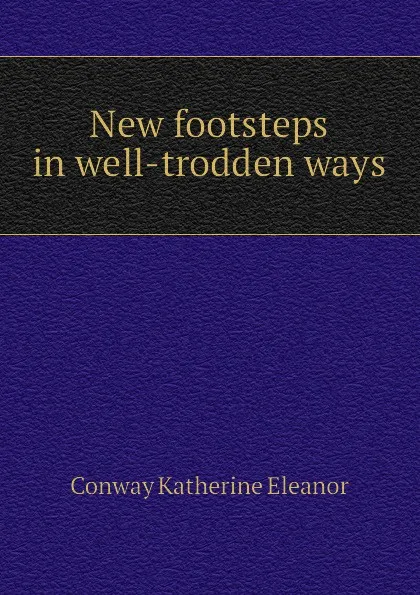 Обложка книги New footsteps in well-trodden ways, Conway Katherine Eleanor