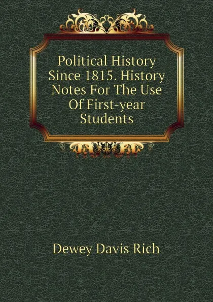 Обложка книги Political History Since 1815. History Notes For The Use Of First-year Students, Dewey Davis Rich