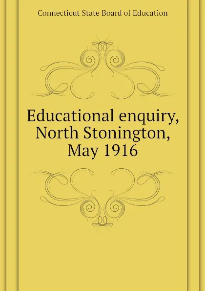 Обложка книги Educational enquiry, North Stonington, May 1916, Connecticut State Board of Education