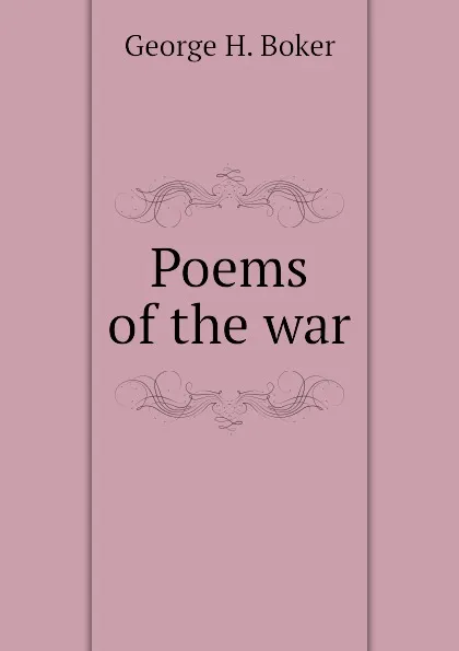 Обложка книги Poems of the war, George H. Boker
