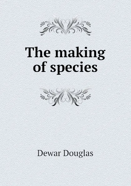 Обложка книги The making of species, Dewar Douglas