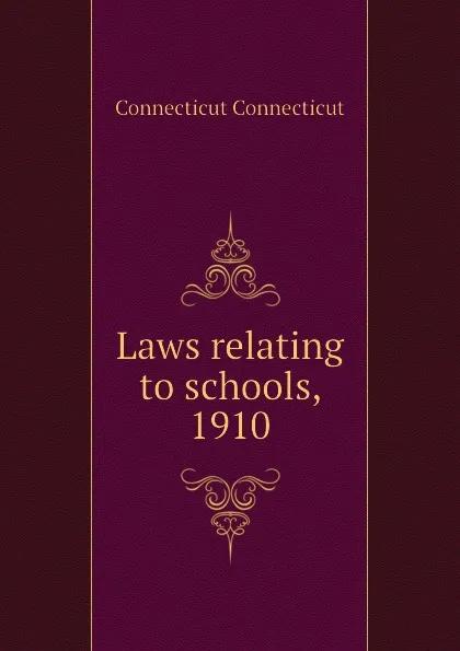 Обложка книги Laws relating to schools, 1910, Connecticut Connecticut