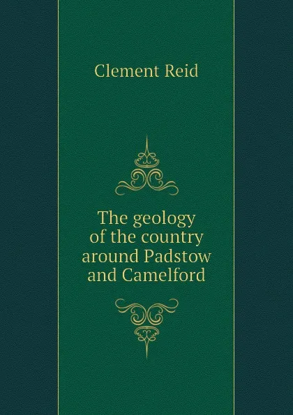 Обложка книги The geology of the country around Padstow and Camelford, Reid Clement