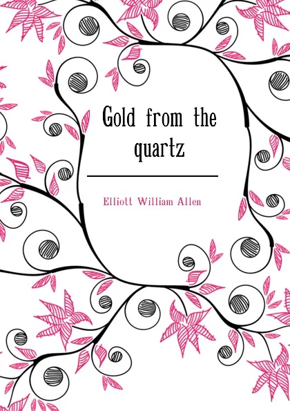 Обложка книги Gold from the quartz, Elliott William Allen