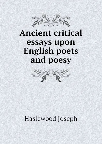 Обложка книги Ancient critical essays upon English poets and poesy, Haslewood Joseph