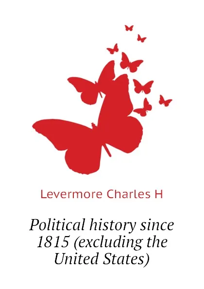 Обложка книги Political history since 1815 (excluding the United States), Levermore Charles H