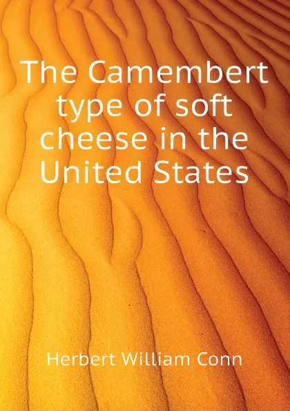 Обложка книги The Camembert type of soft cheese in the United States, H.W. Conn