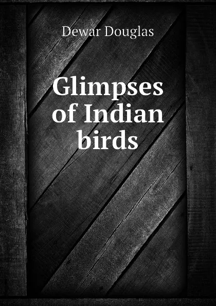 Обложка книги Glimpses of Indian birds, Dewar Douglas