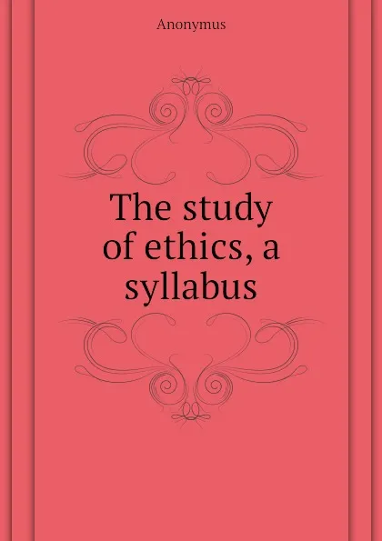 Обложка книги The study of ethics, a syllabus, Anonymus