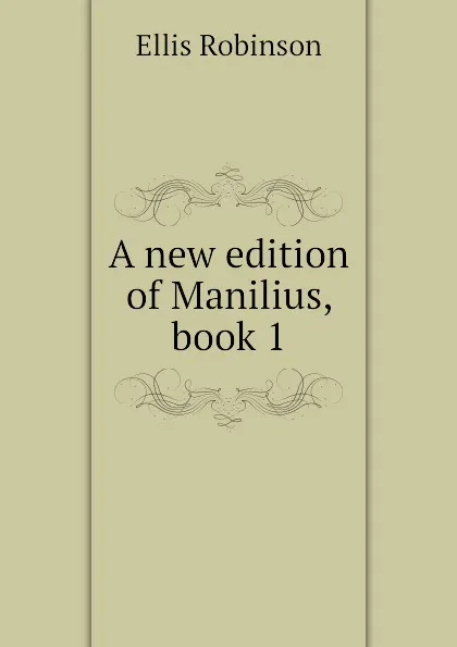 Обложка книги A new edition of Manilius, book 1, Ellis Robinson