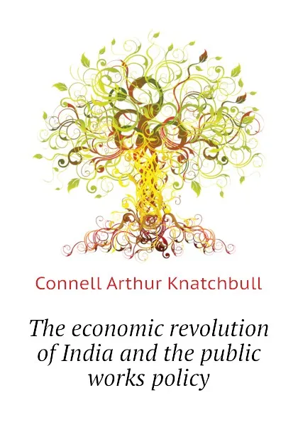 Обложка книги The economic revolution of India and the public works policy, Connell Arthur Knatchbull