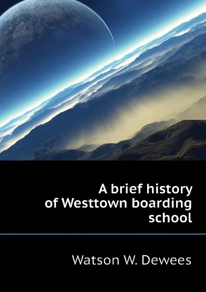 Обложка книги A brief history of Westtown boarding school, Watson W. Dewees