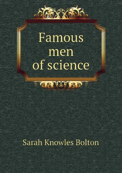 Обложка книги Famous men of science, Bolton Sarah Knowles