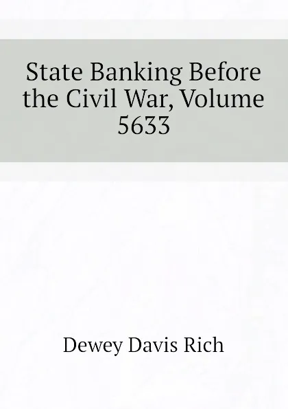 Обложка книги State Banking Before the Civil War, Volume 5633, Dewey Davis Rich