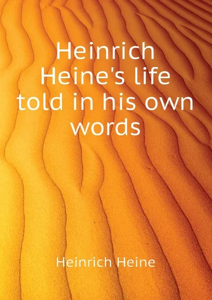 Обложка книги Heinrich Heine.s life told in his own words, Heinrich Heine