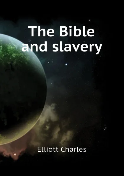 Обложка книги The Bible and slavery, Elliott Charles