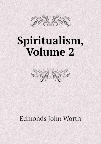 Обложка книги Spiritualism, Volume 2, Edmonds John Worth