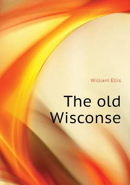 Обложка книги The old Wisconse, Ellis William