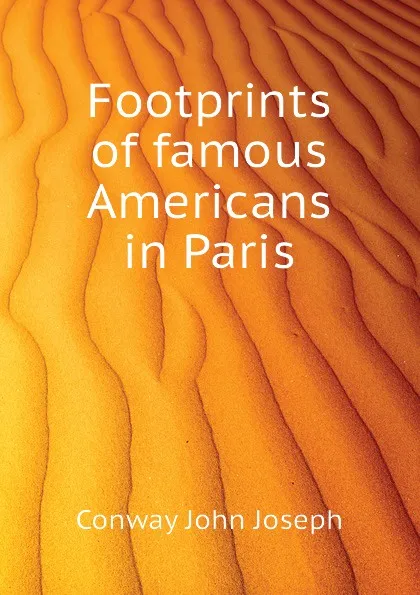 Обложка книги Footprints of famous Americans in Paris, Conway John Joseph