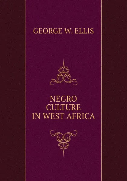 Обложка книги NEGRO CULTURE IN WEST AFRICA, GEORGE W. ELLIS