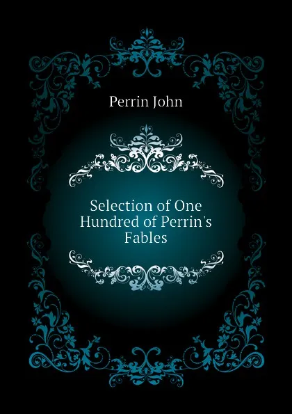 Обложка книги Selection of One Hundred of Perrin.s Fables, Perrin John