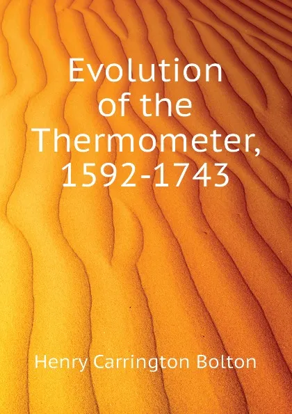 Обложка книги Evolution of the Thermometer, 1592-1743, Bolton Henry Carrington