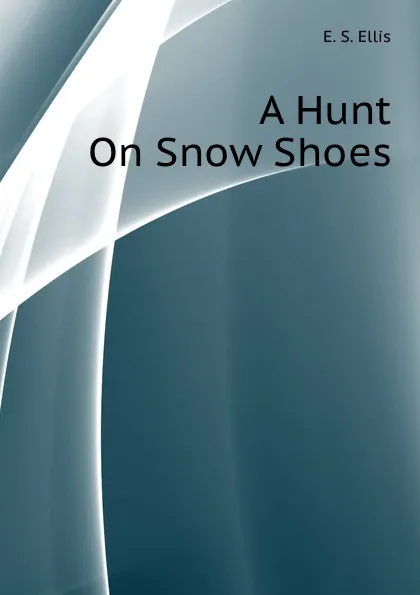 Обложка книги A Hunt On Snow Shoes, E.S. Ellis