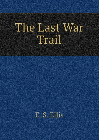 Обложка книги The Last War Trail, E. S. Ellis