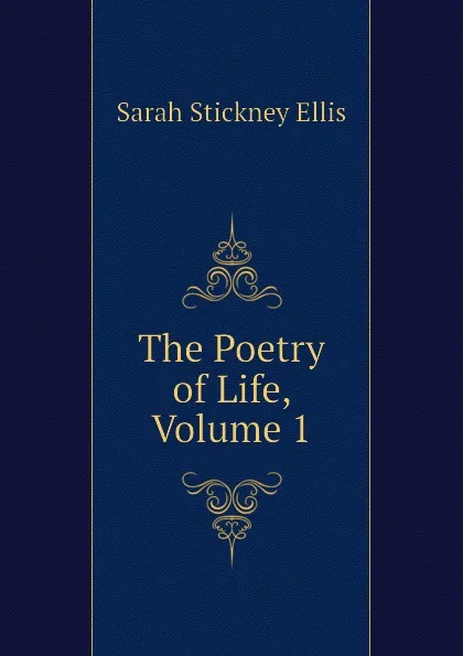 Обложка книги The Poetry of Life, Volume 1, Ellis Sarah Stickney