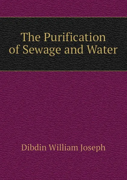 Обложка книги The Purification of Sewage and Water, Dibdin William Joseph