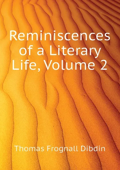 Обложка книги Reminiscences of a Literary Life, Volume 2, Thomas Frognall Dibdin